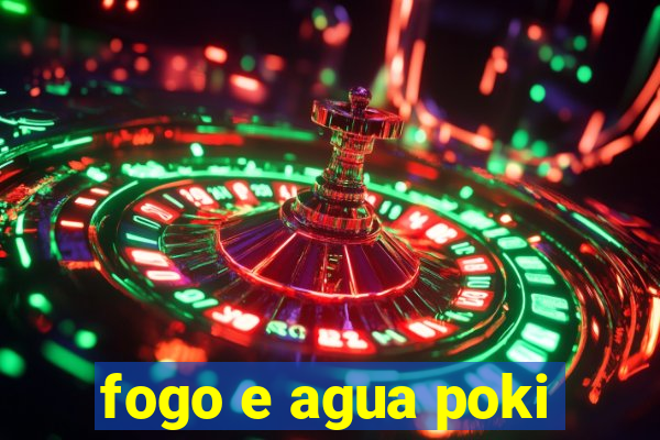 fogo e agua poki